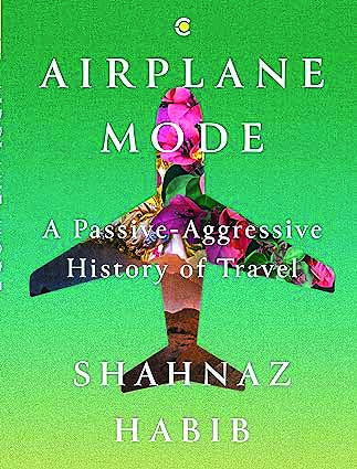 Exploring the Joy and Complexity of Travel: Shahnaz Habib’s “Airplane Mode”