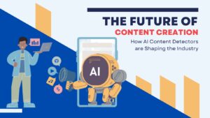 Future of content creation: How AI content detectors are shaping the industry