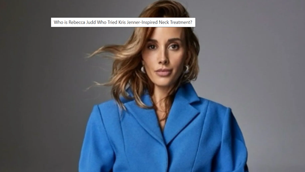 Who is Rebecca Judd Who Tried Kris Jenner-Inspired Neck Treatment?
