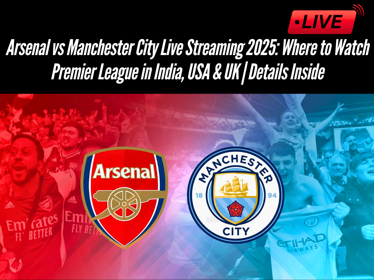 Arsenal vs Manchester City Live Streaming 2025: Where to Watch Premier League in India, USA & UK | Details Inside