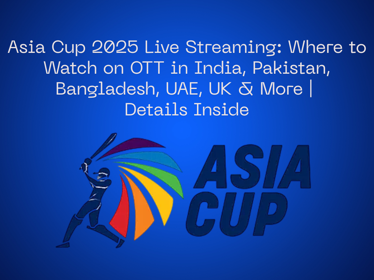 Asia Cup 2025 Live Streaming: Where to Watch on OTT in India, Pakistan, Bangladesh, UAE, UK & More | Details Inside