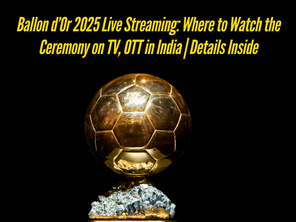 Ballon d’Or 2025 Live Streaming: Where to Watch the Ceremony on TV, OTT in India | Details Inside