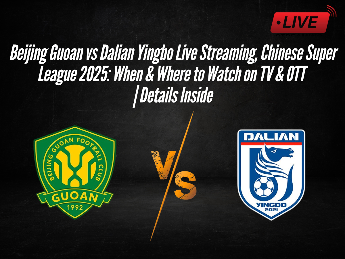 Beijing Guoan vs Dalian Yingbo Live Streaming, Chinese Super League 2025: When & Where to Watch on TV & OTT | Details Inside