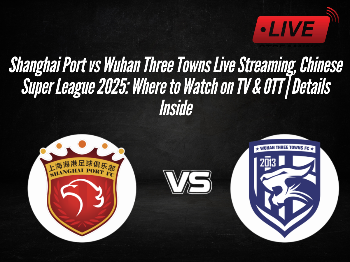Shanghai Port vs Wuhan Three Towns Live Streaming, Chinese Super League 2025: Where to Watch on TV & OTT | Details Inside