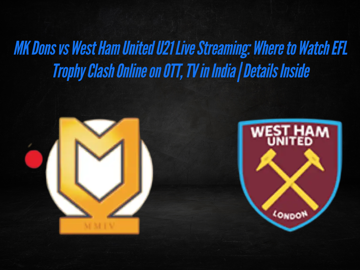 MK Dons vs West Ham United U21 Live Streaming: Where to Watch EFL Trophy Clash Online on OTT, TV in India | Details Inside