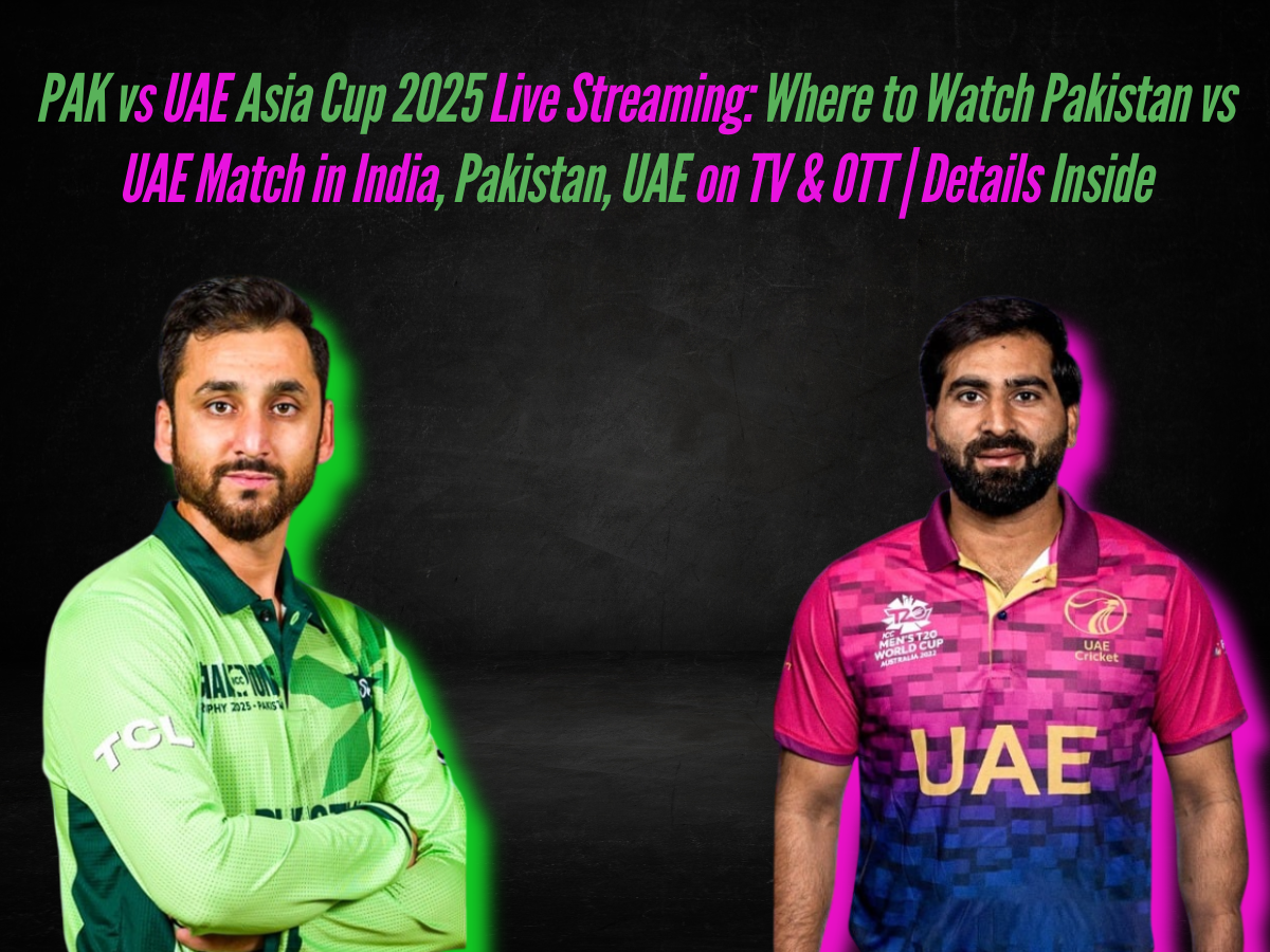 PAK vs UAE Asia Cup 2025 Live Streaming: Where to Watch Pakistan vs UAE Match in India, Pakistan, UAE on TV & OTT | Details Inside