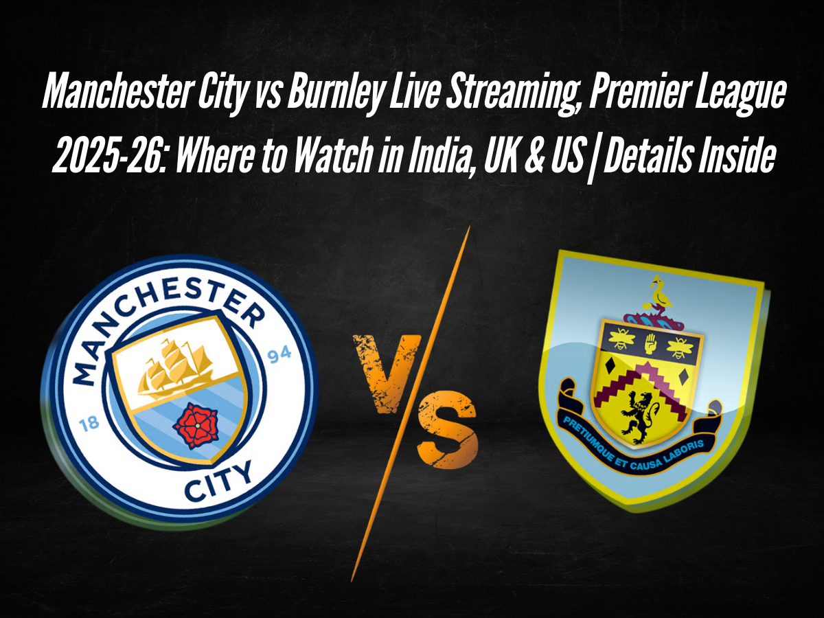 Manchester City vs Burnley Live Streaming, Premier League 2025-26: Where to Watch in India, UK & US | Details Inside