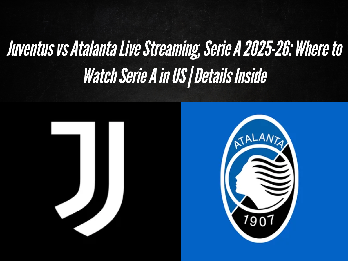 Juventus vs Atalanta Live Streaming, Serie A 2025-26: Where to Watch Serie A in US | Details Inside