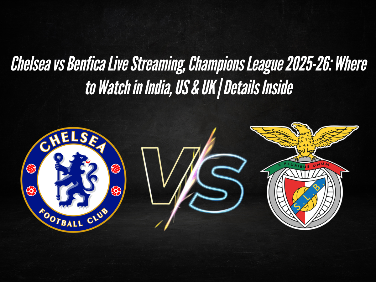 Chelsea vs Benfica Live Streaming, Champions League 2025-26: Where to Watch in India, US & UK | Details Inside