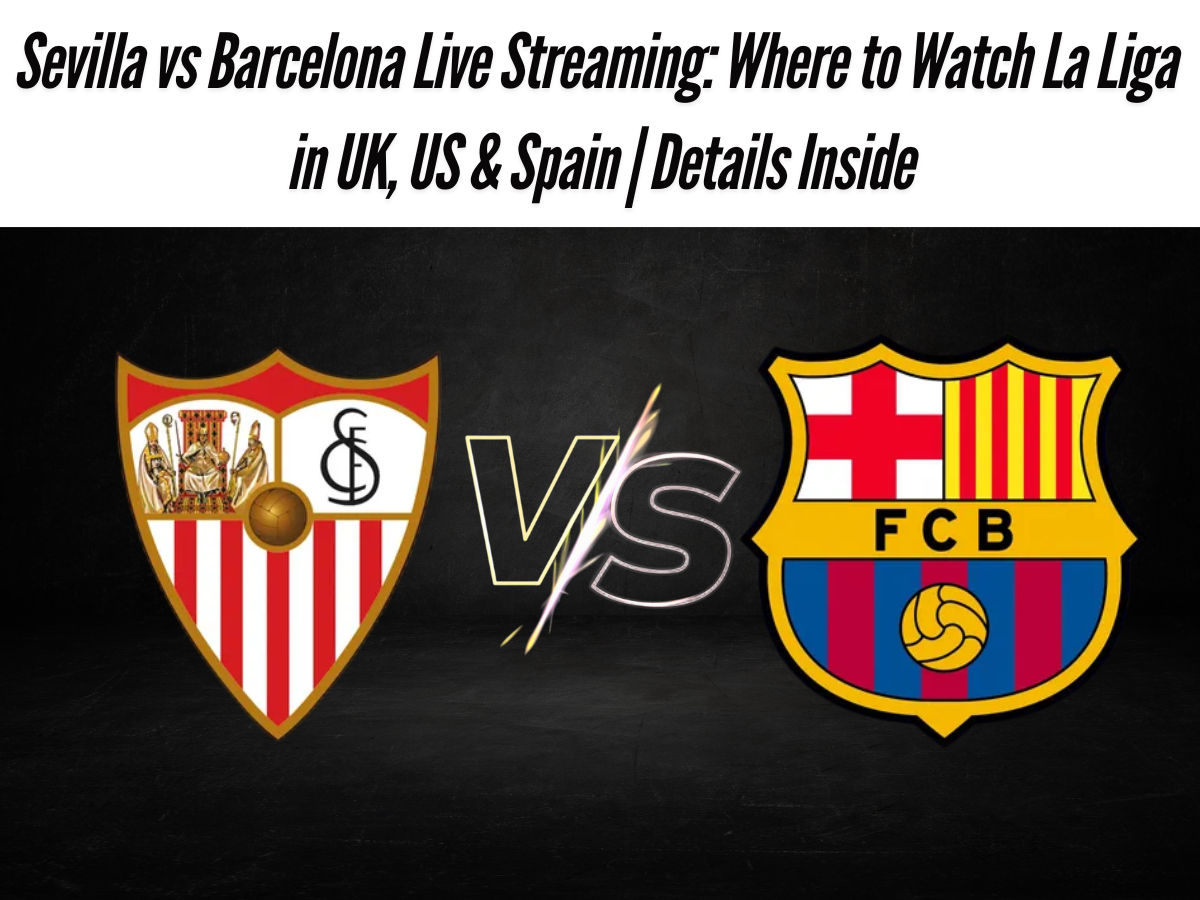 Sevilla vs Barcelona Live Streaming: Where to Watch La Liga in UK, US & Spain | Details Inside