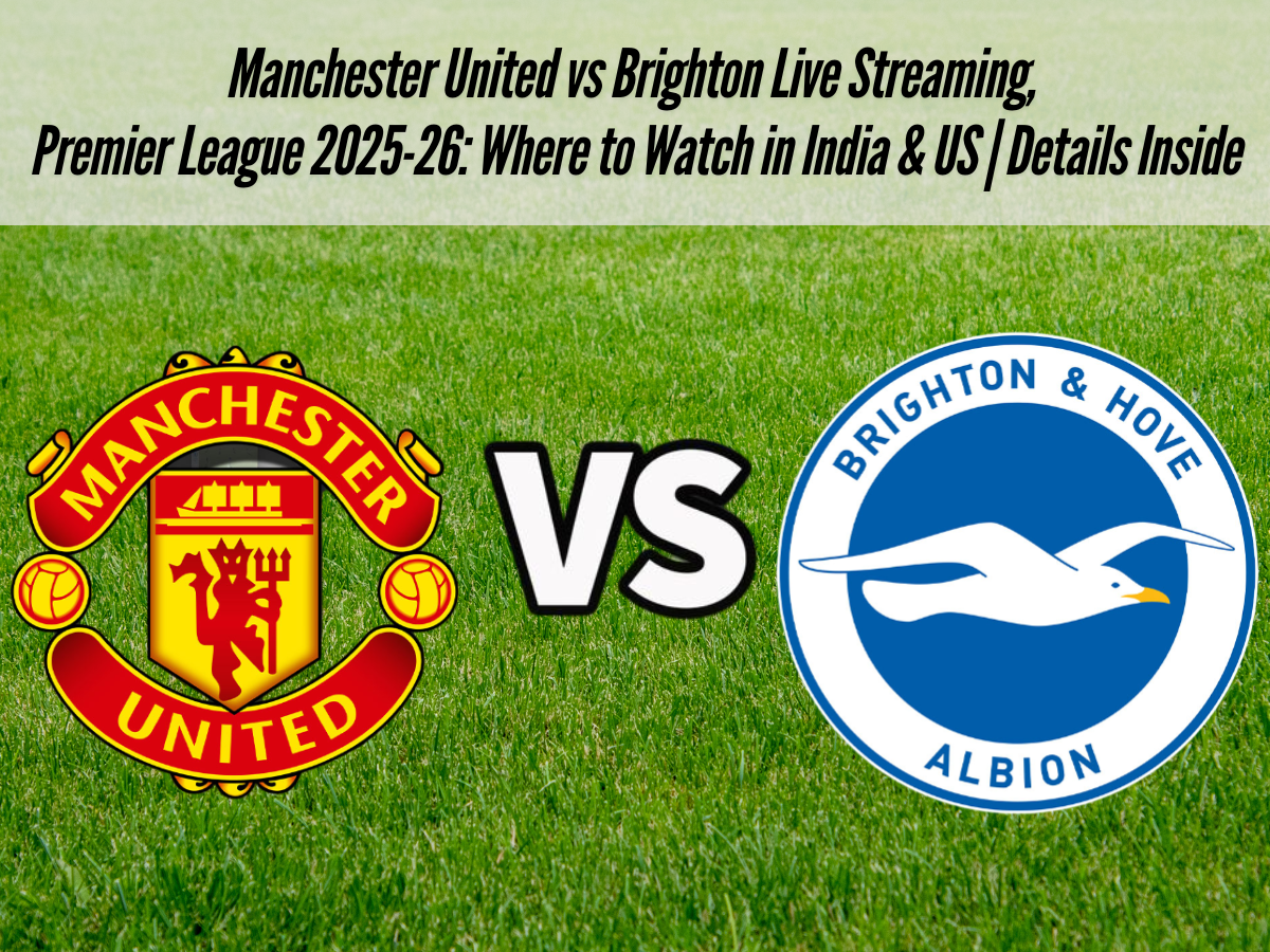 Manchester United vs Brighton Live Streaming, Premier League 2025-26: Where to Watch in India & US | Details Inside