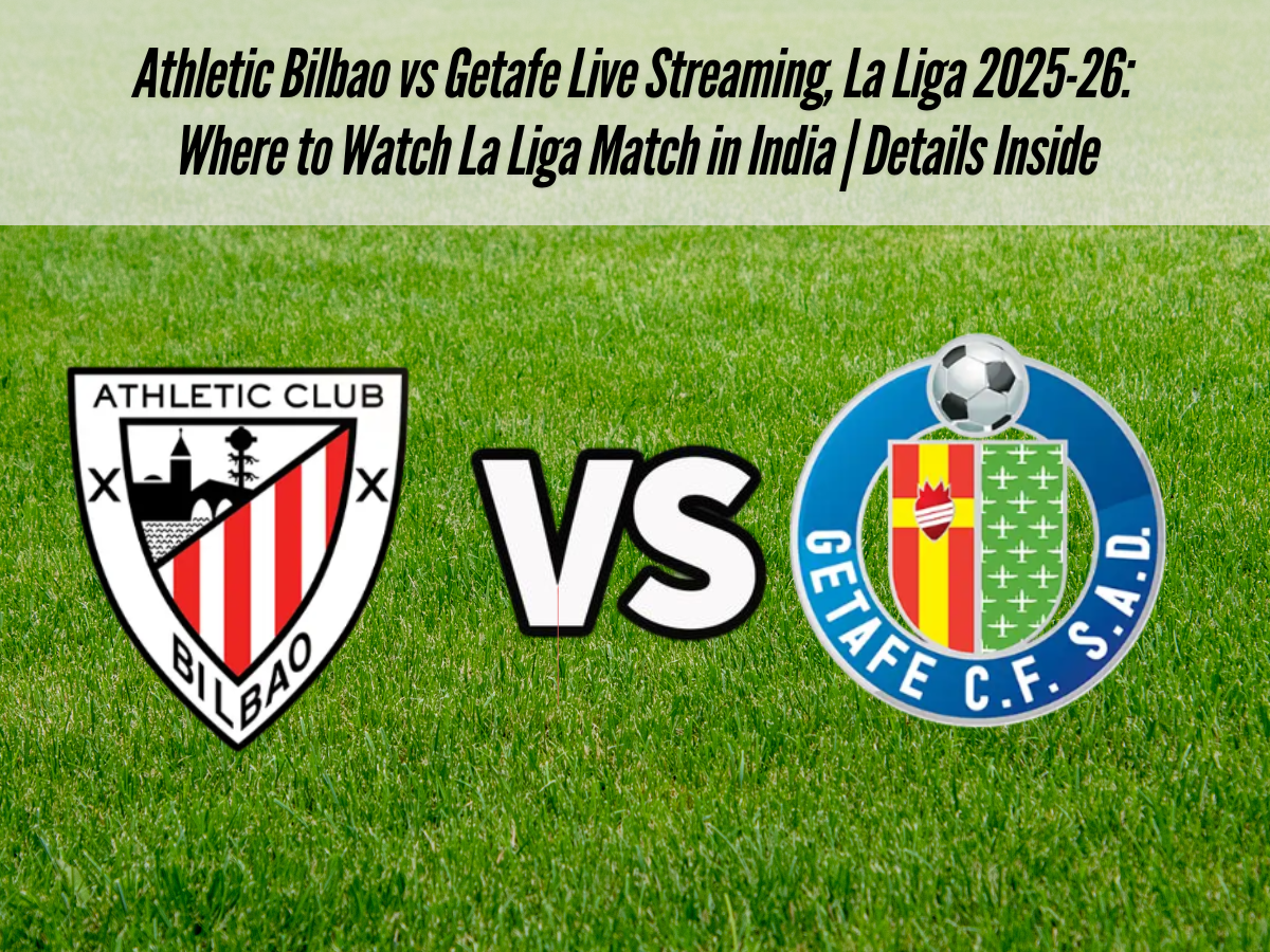 Athletic Bilbao vs Getafe Live Streaming, La Liga 2025-26: Where to Watch La Liga Match in India | Details Inside
