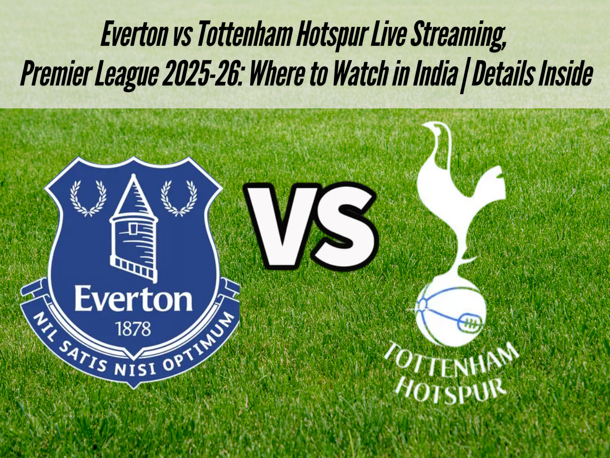 Everton vs Tottenham Hotspur Live Streaming, Premier League 2025-26: Where to Watch in India | Details Inside