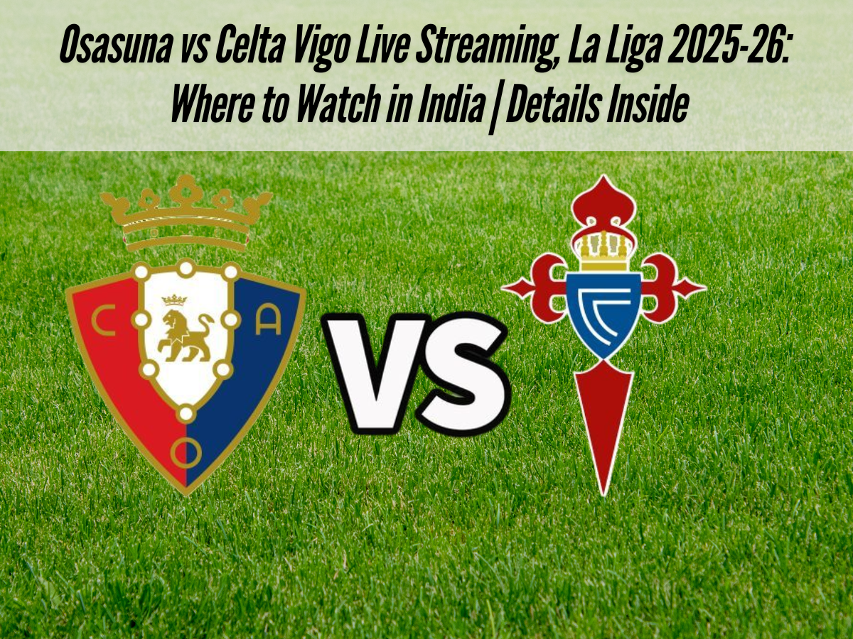 Osasuna vs Celta Vigo Live Streaming, La Liga 2025-26: Where to Watch in India | Details Inside