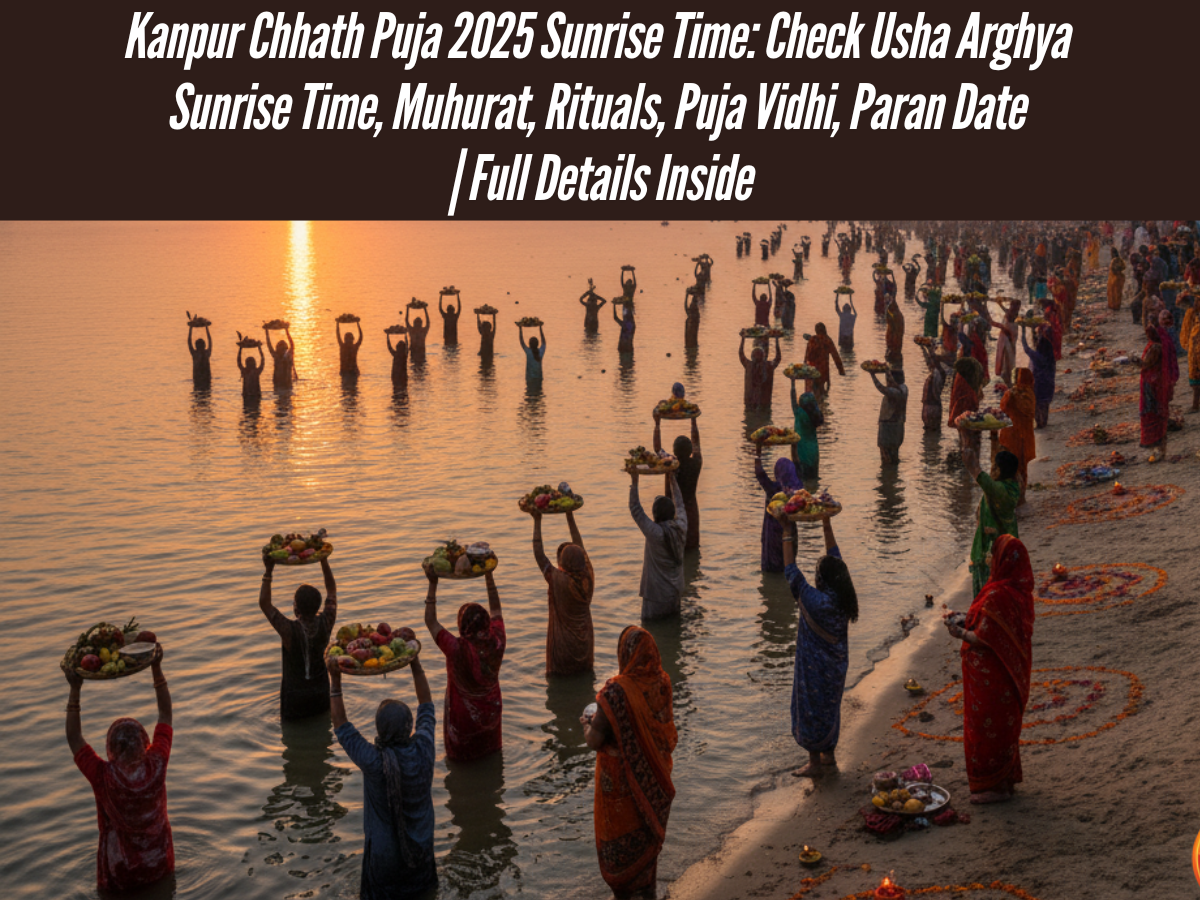 Kanpur Chhath Puja 2025 Sunrise Time: Check Usha Arghya Sunrise Time, Muhurat, Rituals, Puja Vidhi, Paran Date | Full Details Inside