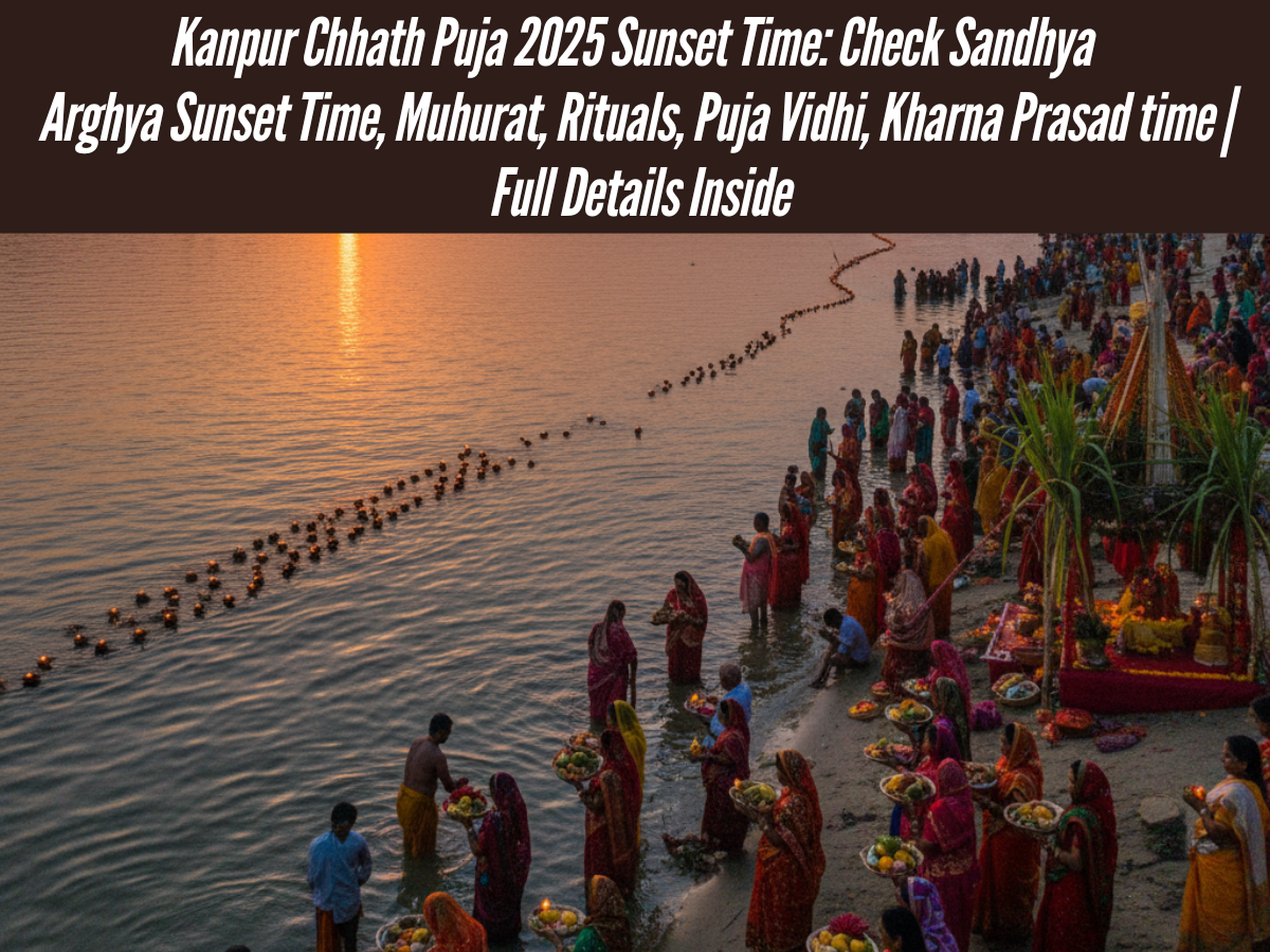 Kanpur Chhath Puja 2025 Sunset Time: Check Sandhya Arghya Sunset Time, Muhurat, Rituals, Puja Vidhi, Kharna Prasad time | Full Details Inside