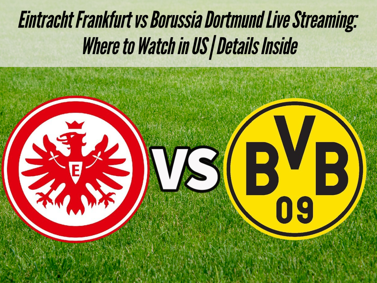 Eintracht Frankfurt vs Borussia Dortmund Live Streaming: Where to Watch in US | Details Inside
