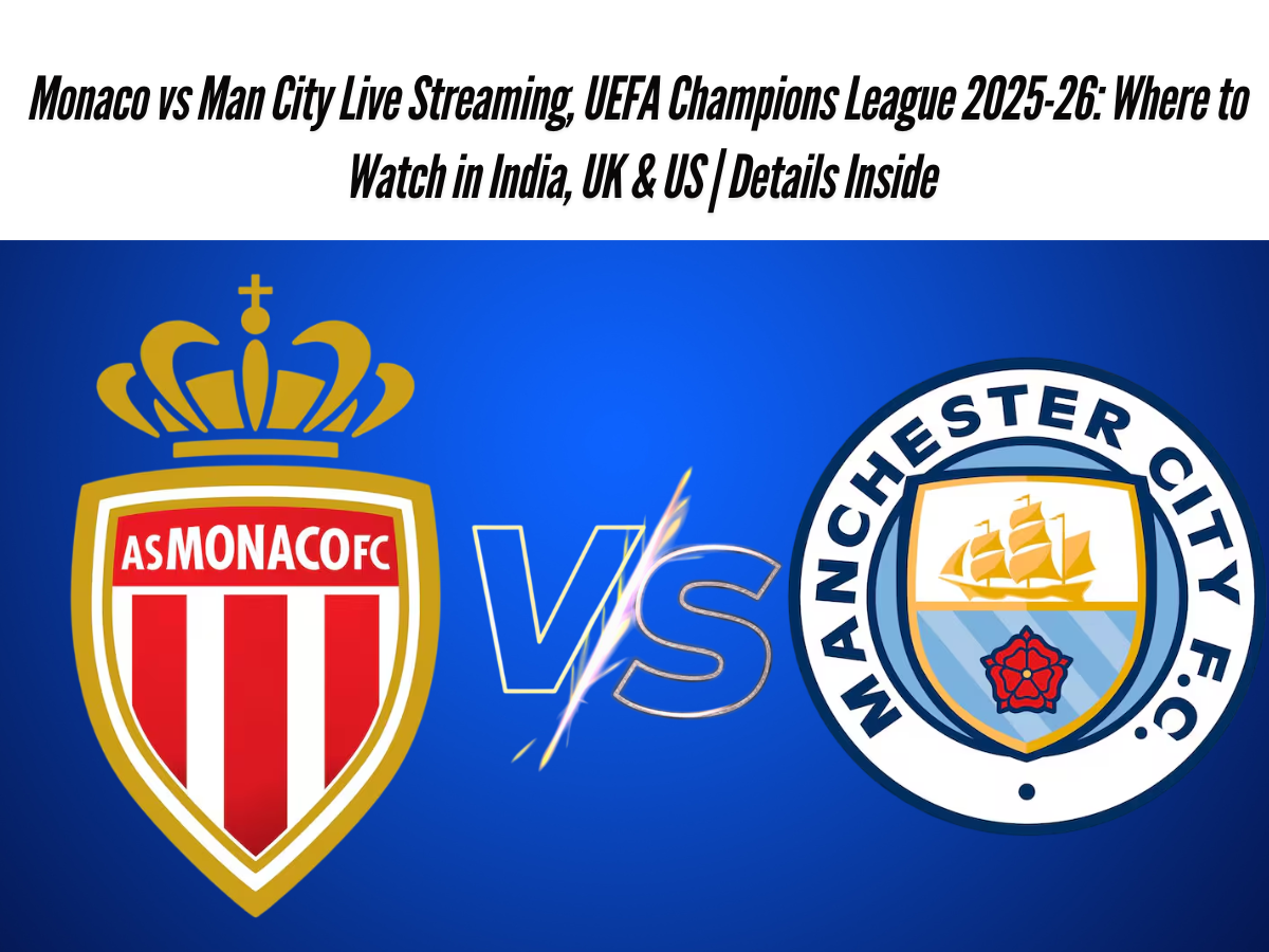 Monaco vs Man City Live Streaming, UEFA Champions League 2025-26: Where to Watch in India, UK & US | Details Inside