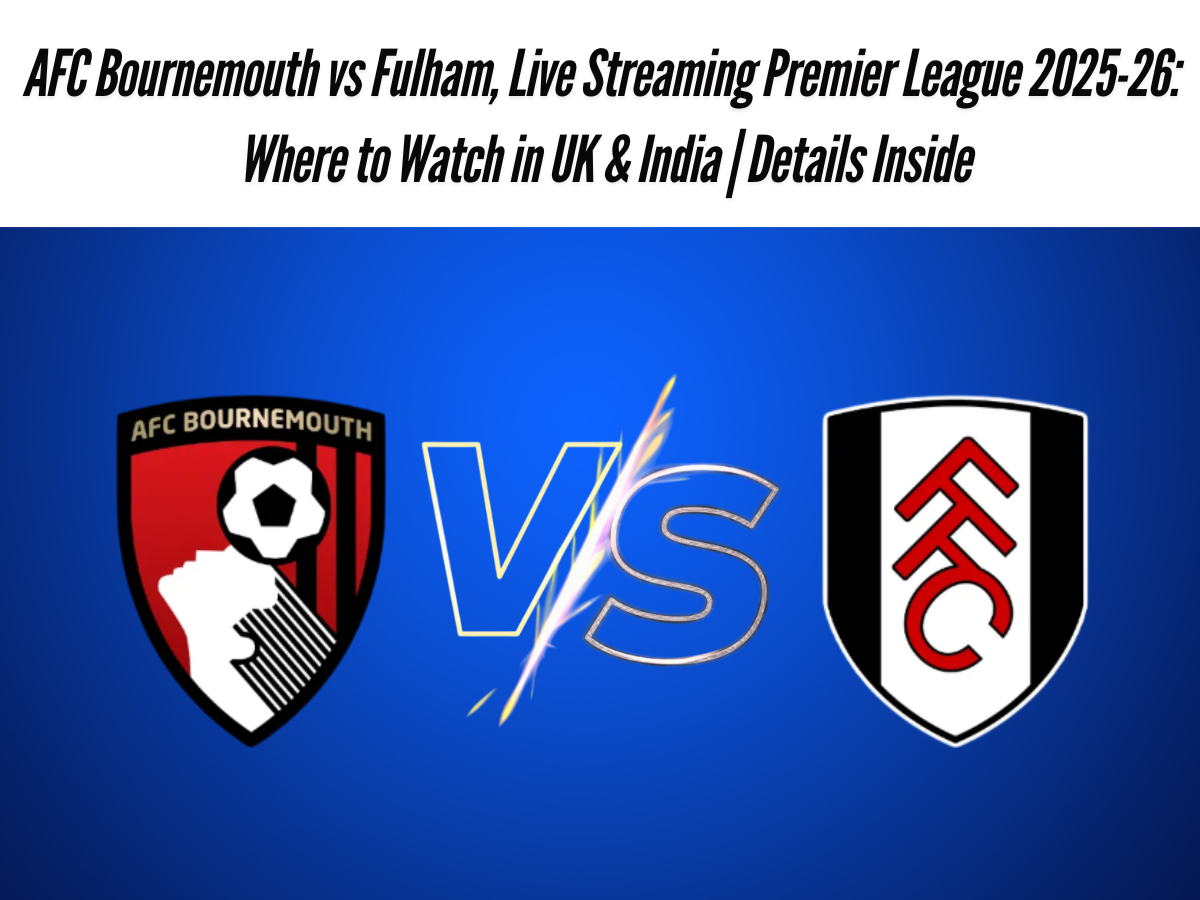 AFC Bournemouth vs Fulham, Live Streaming Premier League 2025-26: Where to Watch in UK & India | Details Inside