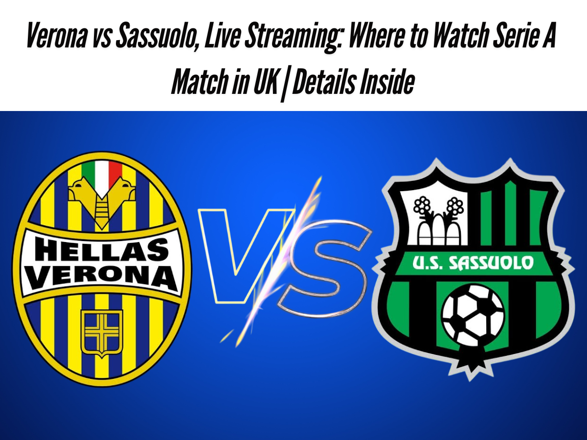 Verona vs Sassuolo, Live Streaming: Where to Watch Serie A Match in UK | Details Inside