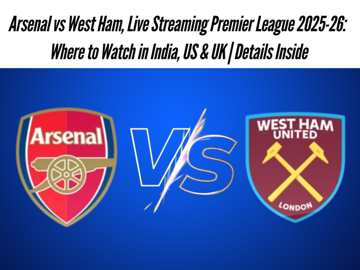 Arsenal vs West Ham, Live Streaming Premier League 2025-26: Where to Watch in India, US & UK | Details Inside