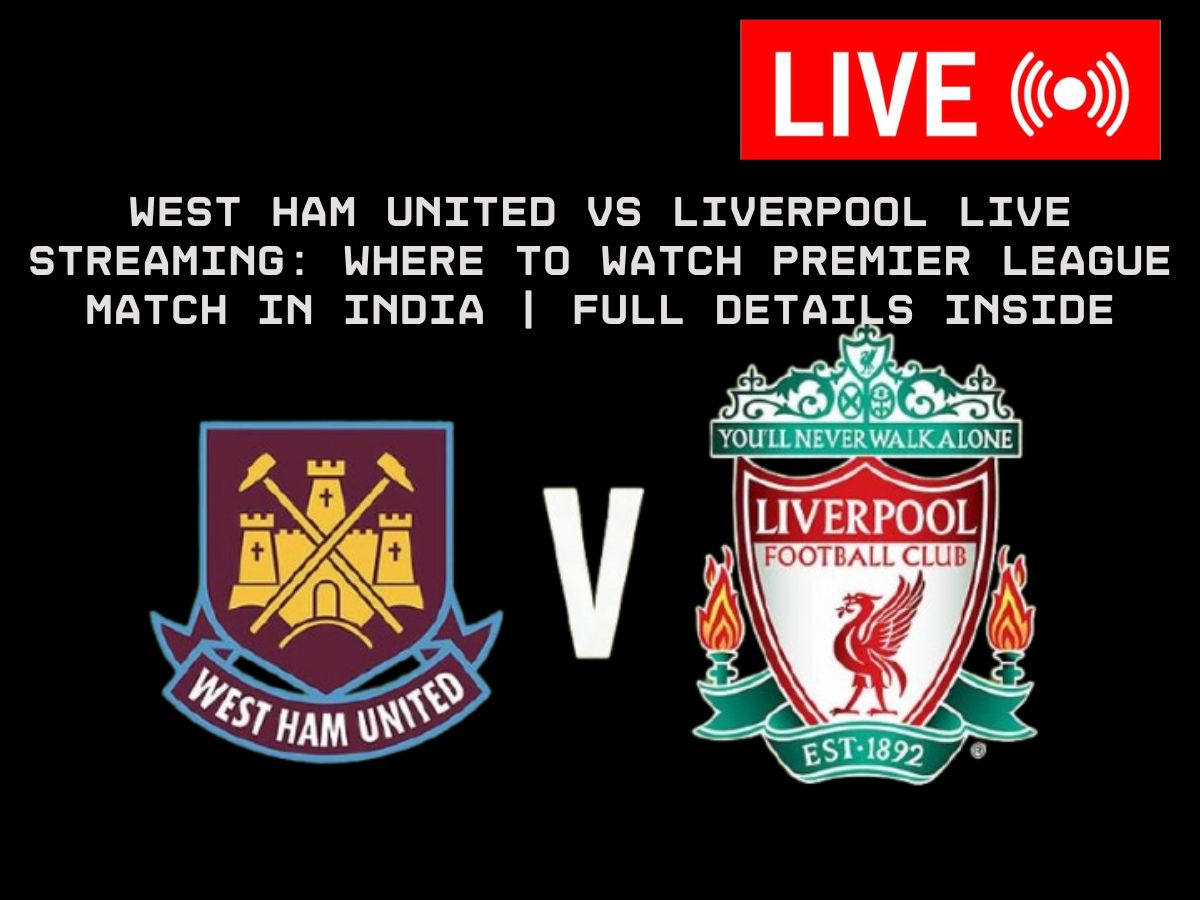 West Ham United VS Liverpool Live Streaming: Where to Watch Premier League Match in India | Full Details Inside