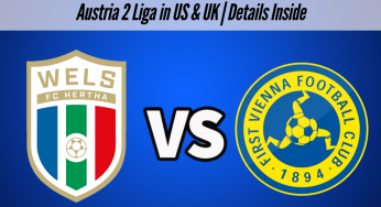 SPG HOGO Wels vs First Vienna FC Live Streaming: Where to Watch Austria 2 Liga in US & UK | Details Inside