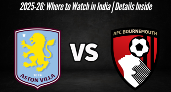Aston Villa vs Bournemouth Live Streaming, Premier League 2025-26: Where to Watch in India | Details Inside