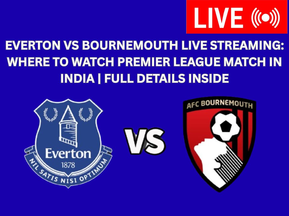 Everton VS Bournemouth Live Streaming: Where to Watch Premier League Match in India | Full Details Inside