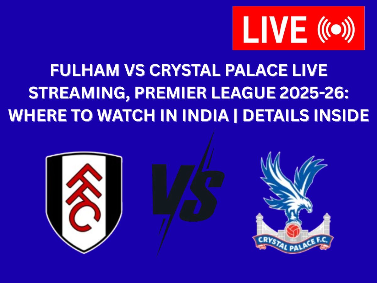 Fulham vs Crystal Palace Live Streaming, Premier League 2025-26: Where to Watch in India | Details Inside