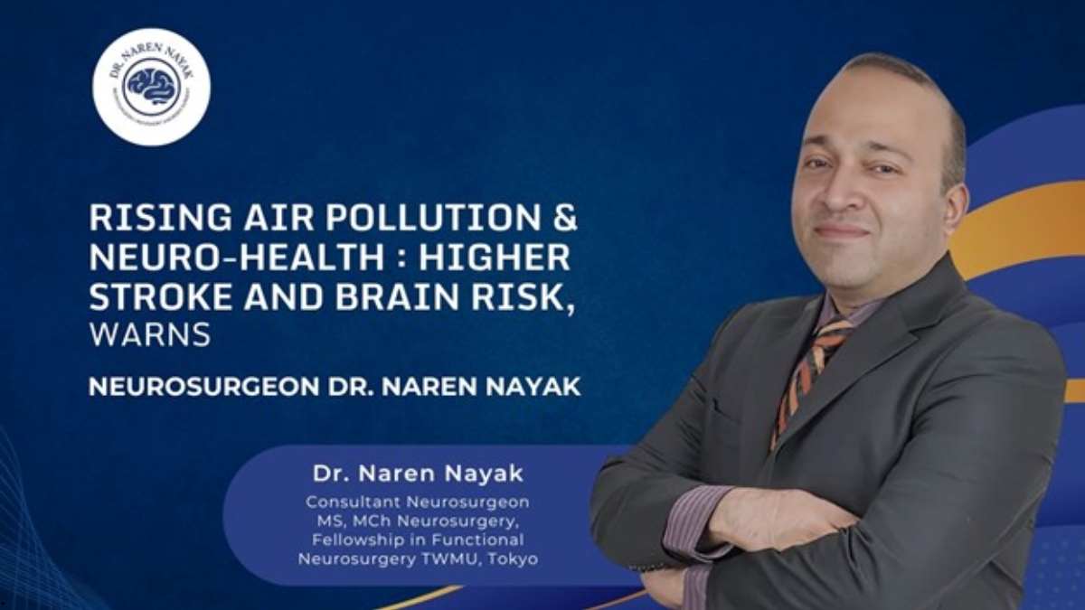 Rising Air Pollution & Neuro-Health: Higher Stroke and Brain Risk, Warns Neurosurgeon Dr. Naren Nayak