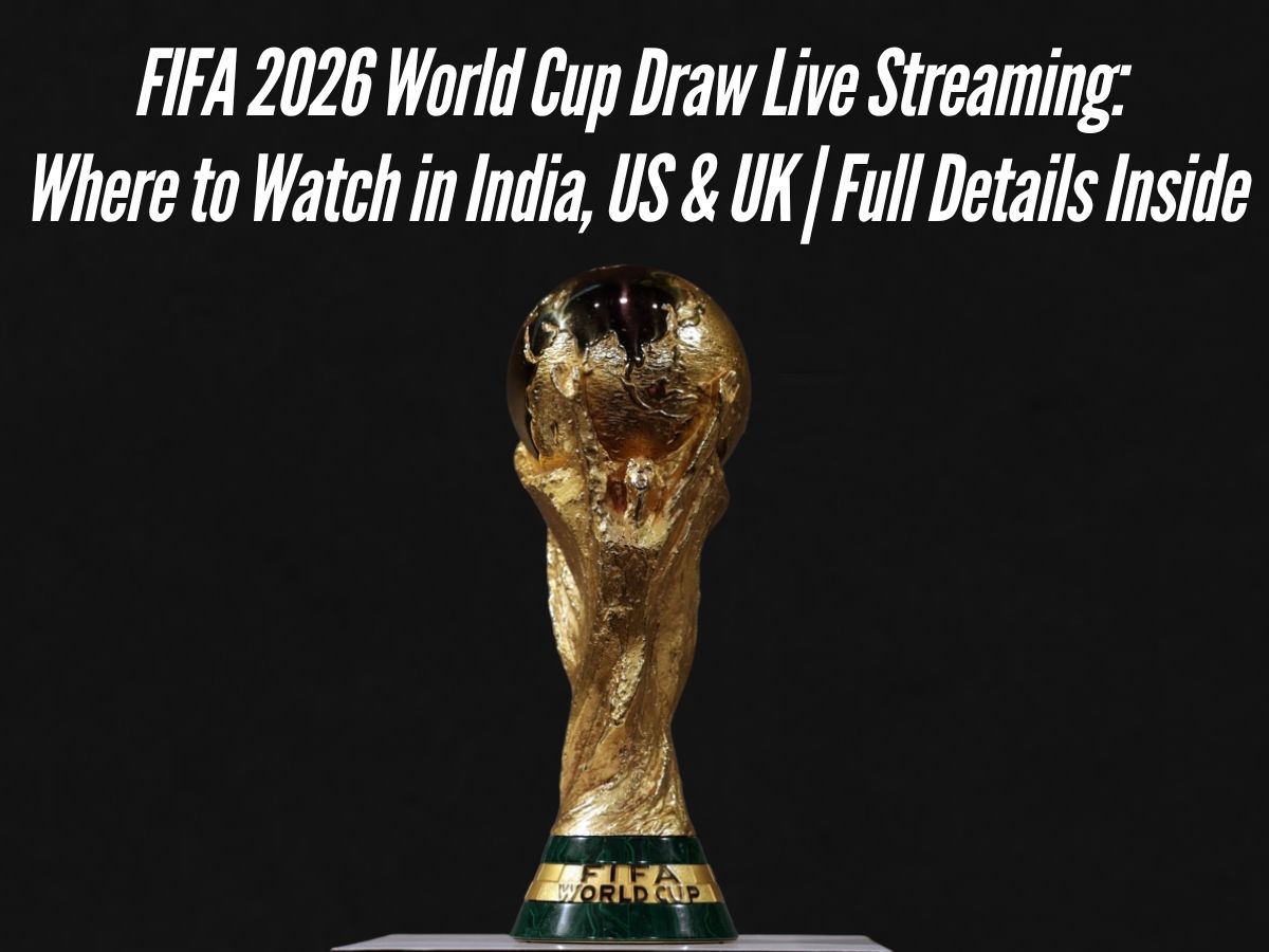 FIFA 2026 World Cup Draw Live Streaming: Where to Watch in India, US & UK | Full Details Inside