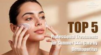Top 5 Professional Treatments for Summer Skin Care by Dermapuritys