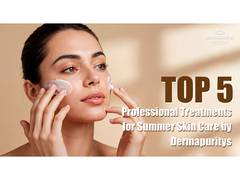 Top 5 Professional Treatments for Summer Skin Care by Dermapuritys