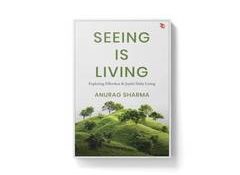 Leadership Professional Anurag Sharma Launches Debut Book "Seeing is Living: Exploring Effortless & Joyful Daily Living"