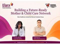Marwari Catalysts Group to Build Elara Healthcare as a Future-Ready Mother and Child Care Network