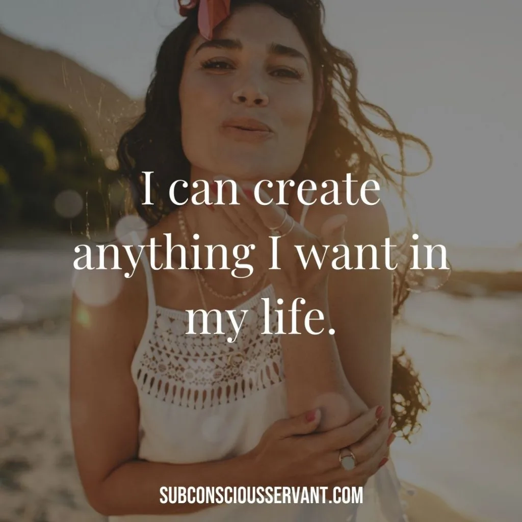 Affirmation for abundance: I can create anything I want in my life.