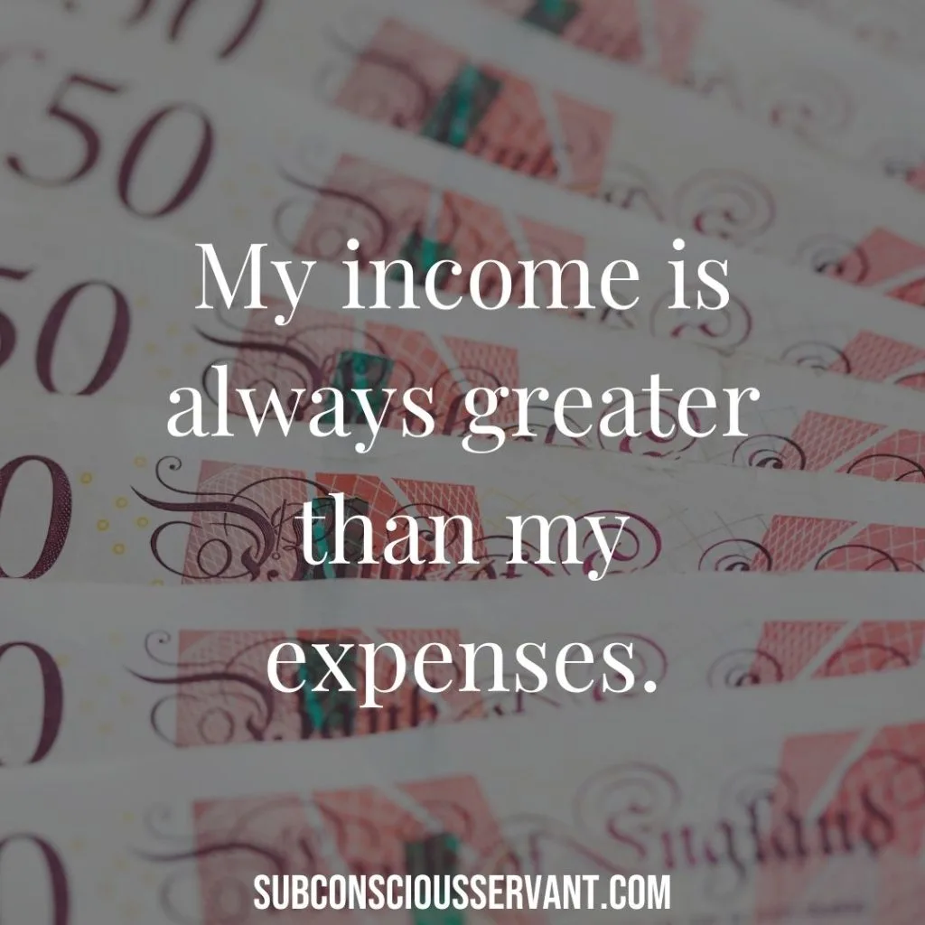 My income is always greater than my expenses.