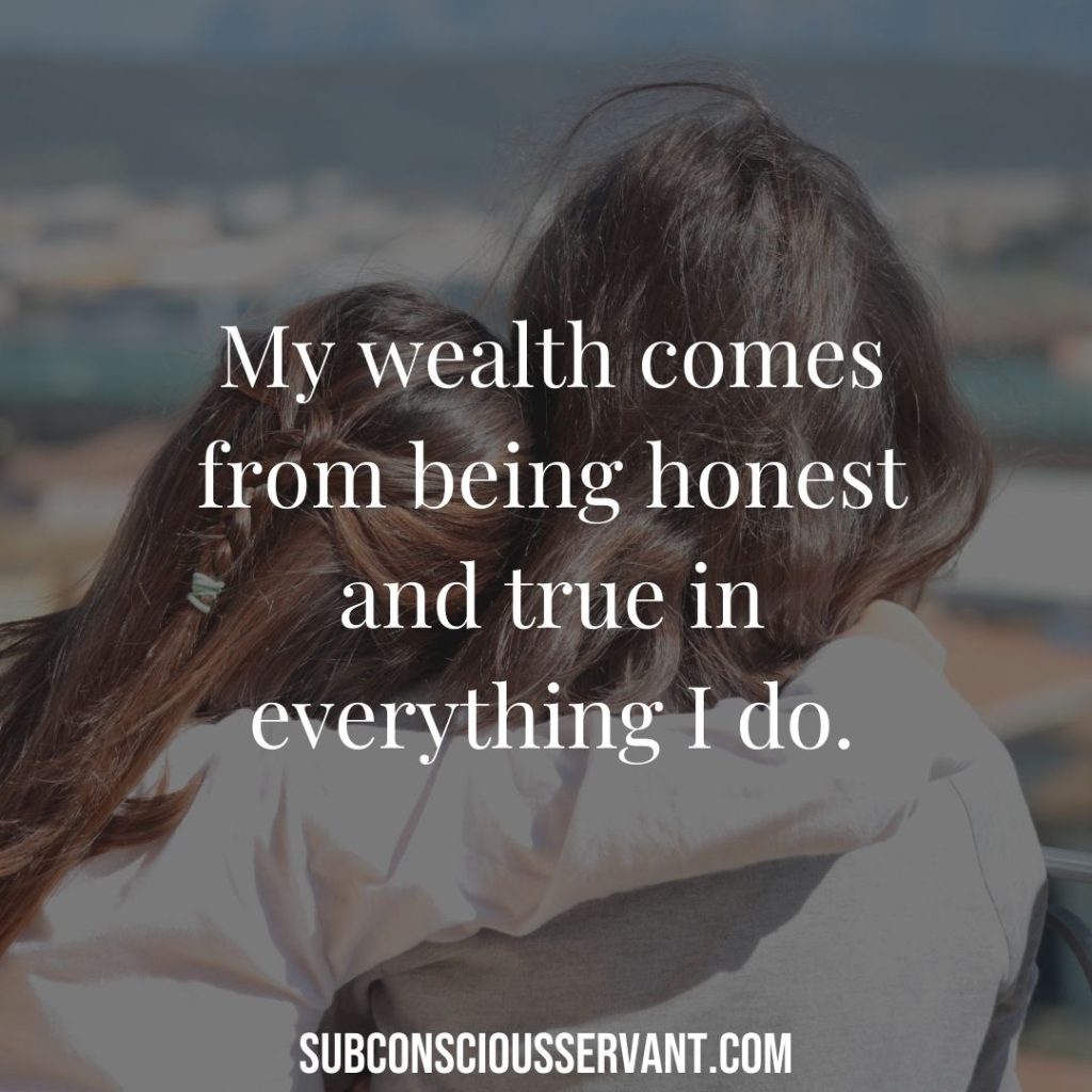 My wealth comes from being honest and true in everything I do.