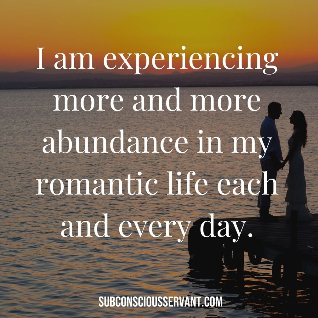 Affirmation for abundance: I am experiencing more and more abundance in my romantic life each and every day.