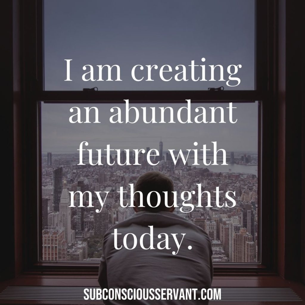 Money affirmation - I am creating an abundant future with my thoughts today.