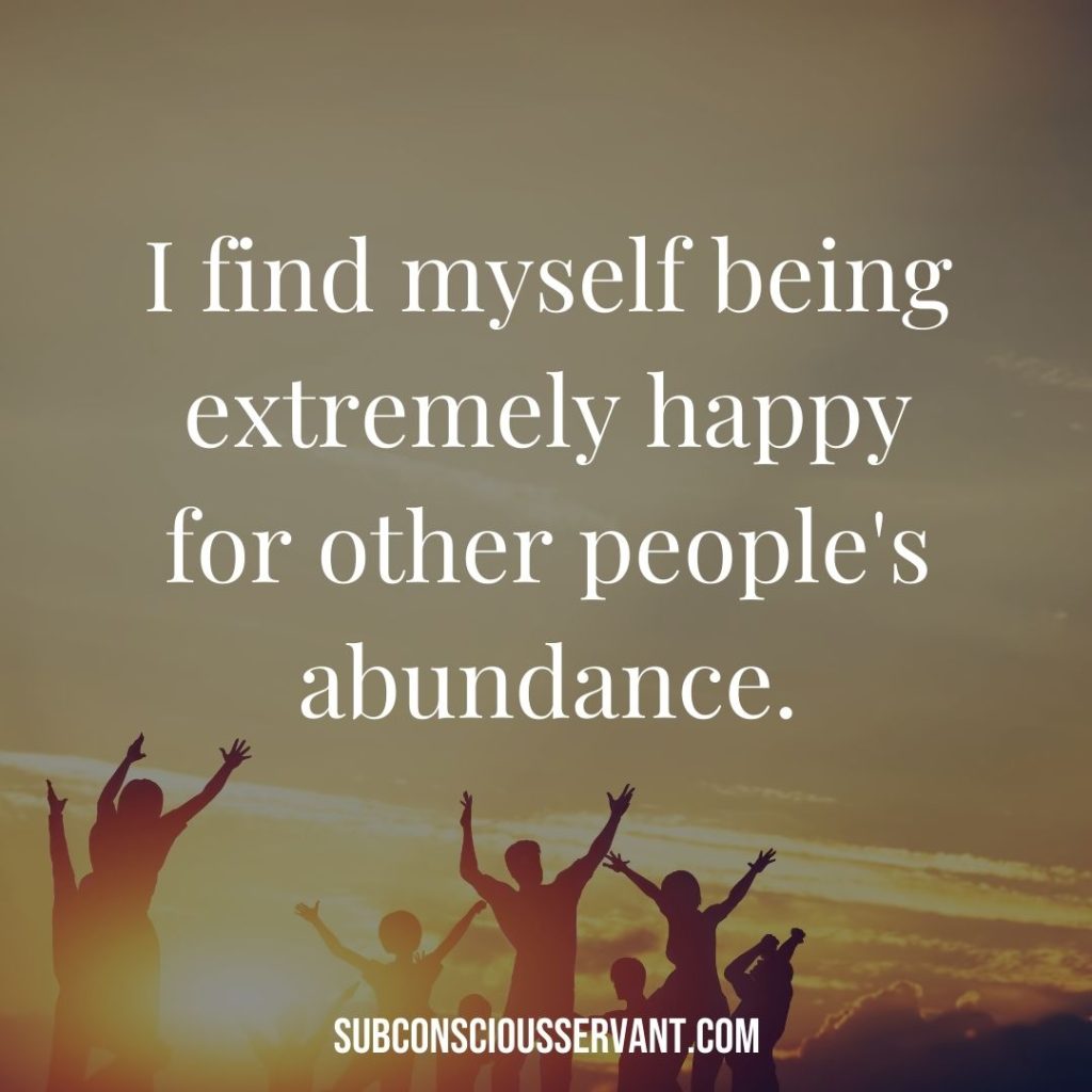 Affirmation for abundance: I find myself being extremely happy for other people's abundance.