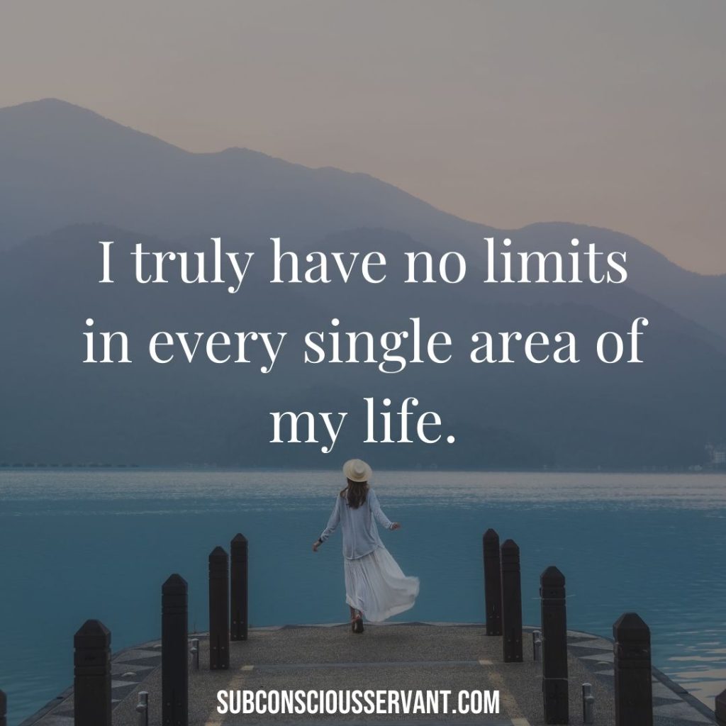 Affirmation for abundance: I truly have no limits in every single area of my life. 