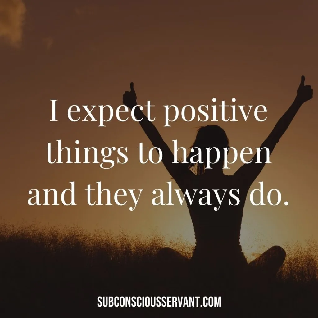 Affirmation for abundance: I expect positive things to happen and they always do.