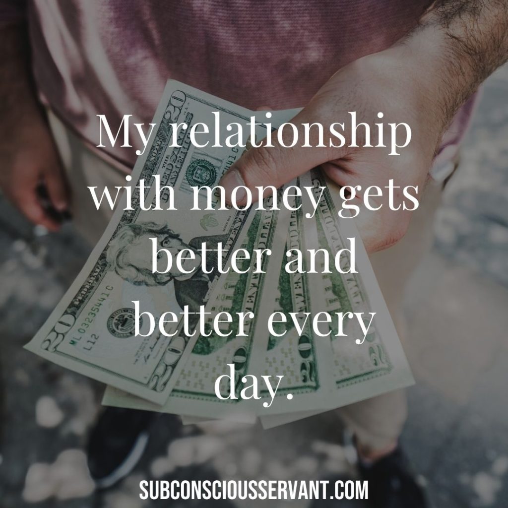 My relationship with money gets better and better every day.