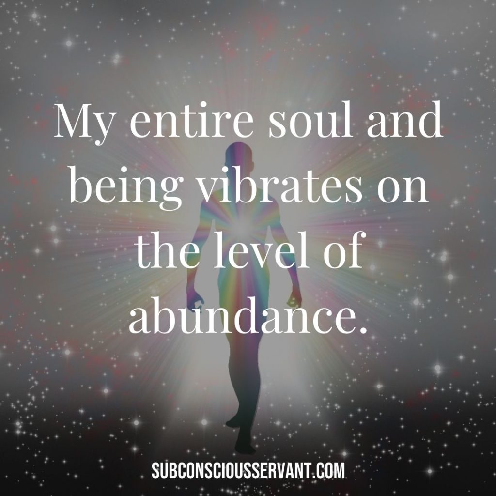 Affirmation for abundance: My entire soul and being vibrates on the level of abundance.