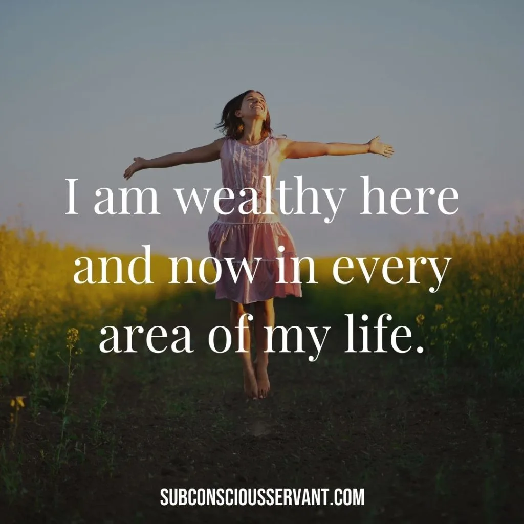 Affirmation for abundance: I am wealthy here and now in every area of my life.