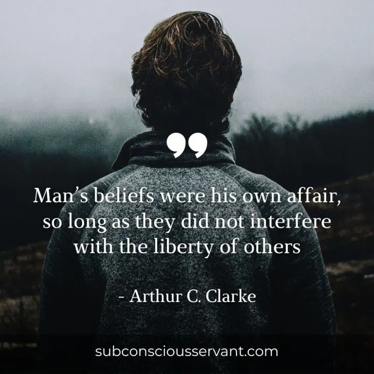 “Man’s beliefs were his own affair, so long as they did not interfere with the liberty of others.” - Arthur C Clarke